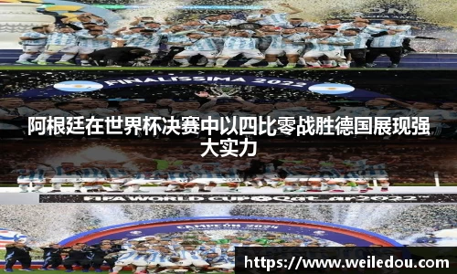 阿根廷在世界杯决赛中以四比零战胜德国展现强大实力